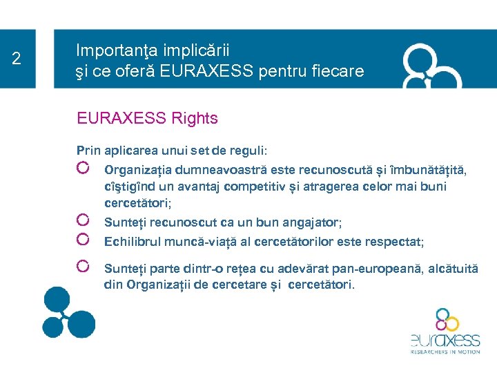 2 Importanţa implicării şi ce oferă EURAXESS pentru fiecare EURAXESS Rights Prin aplicarea unui