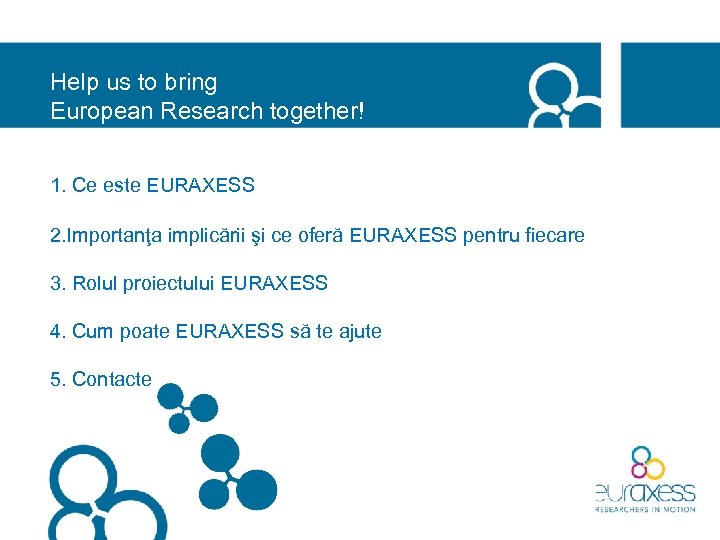 Help us to bring European Research together! 1. Ce este EURAXESS 2. Importanţa implicării