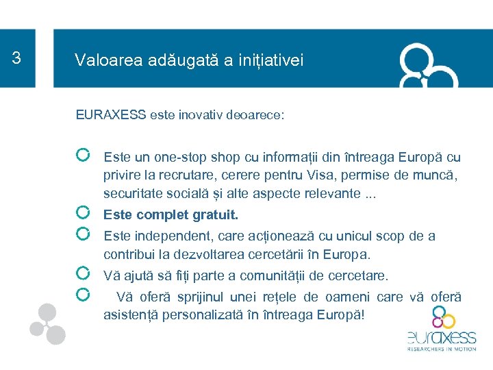 3 Valoarea adăugată a inițiativei EURAXESS este inovativ deoarece: Este un one-stop shop cu