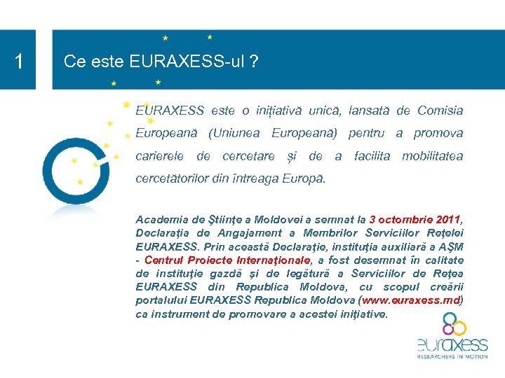 1 Ce este EURAXESS-ul ? EURAXESS este o inițiativă unică, lansată de Comisia Europeană