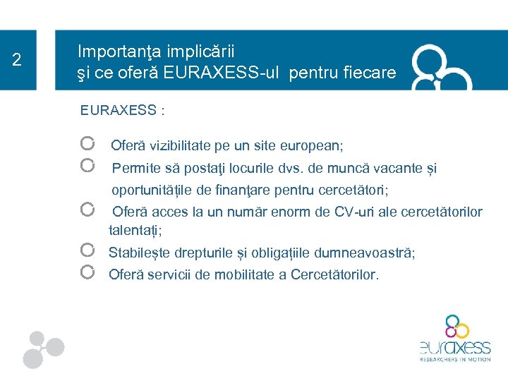 2 Importanţa implicării şi ce oferă EURAXESS-ul pentru fiecare EURAXESS : Oferă vizibilitate pe