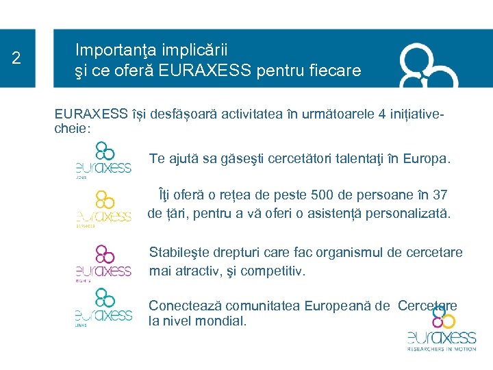 2 Importanţa implicării şi ce oferă EURAXESS pentru fiecare EURAXESS își desfășoară activitatea în