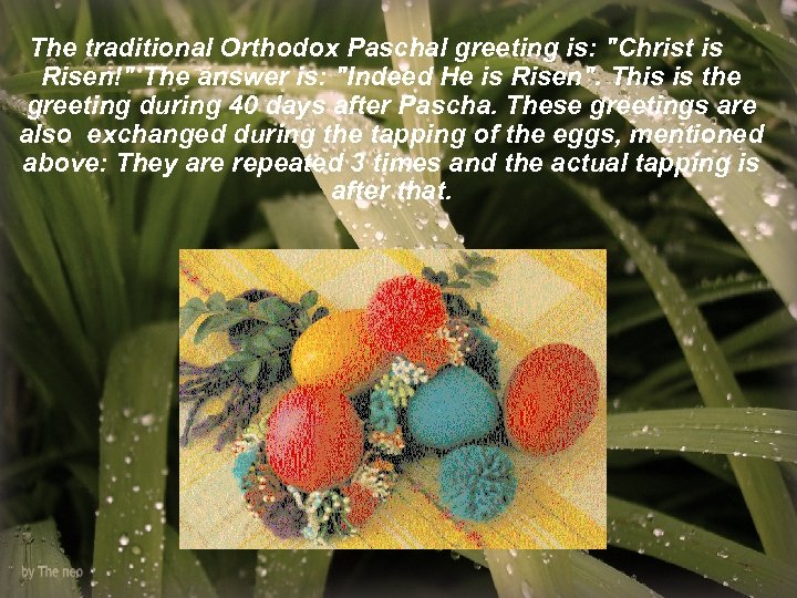 The traditional Orthodox Paschal greeting is: "Christ is Risen!" The answer is: "Indeed He