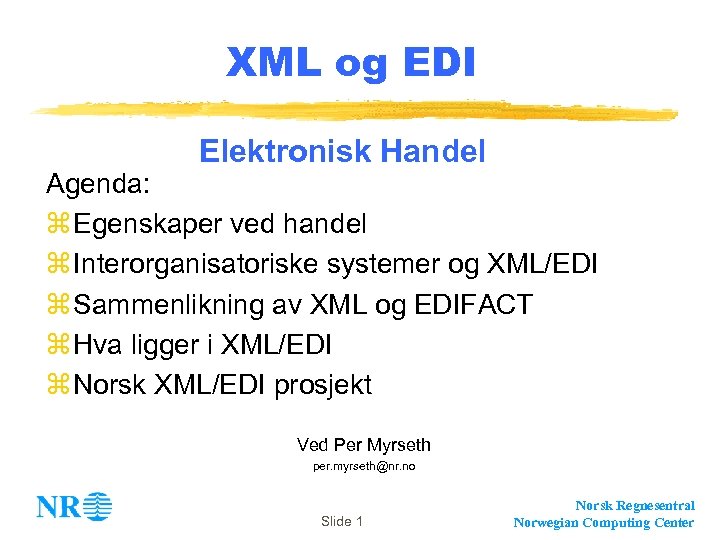XML og EDI Elektronisk Handel Agenda: z Egenskaper ved handel z Interorganisatoriske systemer og