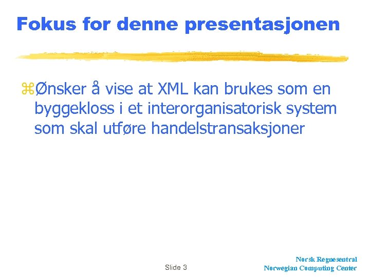 Fokus for denne presentasjonen zØnsker å vise at XML kan brukes som en byggekloss