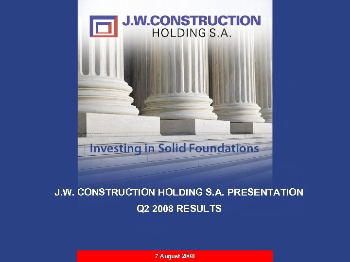 Q 2 2008 RESULTS Strictly Private & Confidential J. W. CONSTRUCTION HOLDING S. A.