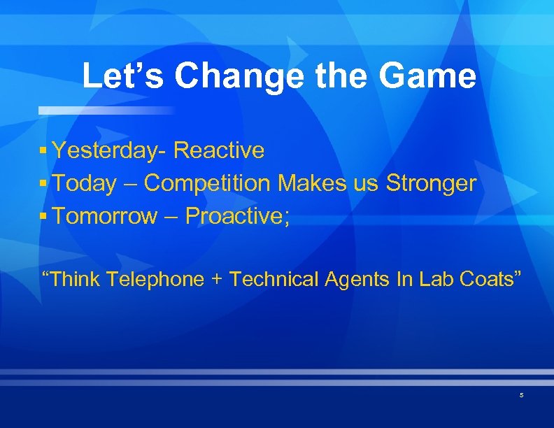 Let’s Change the Game § Yesterday- Reactive § Today – Competition Makes us Stronger
