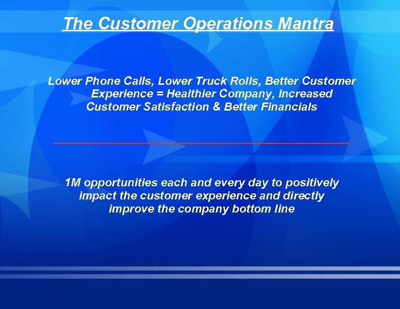 The Customer Operations Mantra Lower Phone Calls, Lower Truck Rolls, Better Customer Experience =