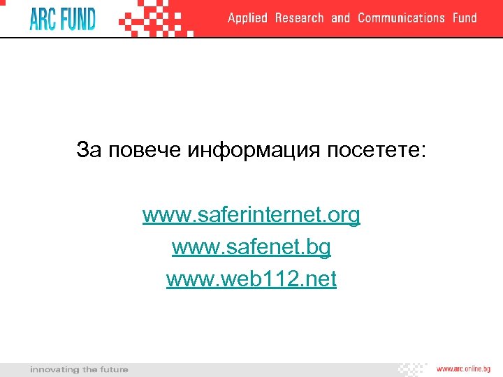 За повече информация посетете: www. saferinternet. org www. safenet. bg www. web 112. net