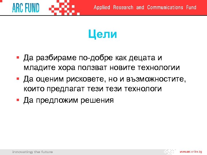 Цели § Да разбираме по-добре как децата и младите хора ползват новите технологии §