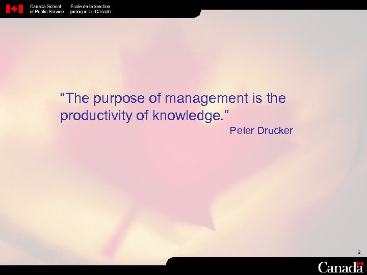 “The purpose of management is the productivity of knowledge. ” Peter Drucker 2 