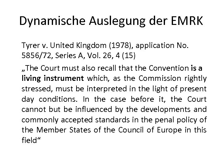 Dynamische Auslegung der EMRK Tyrer v. United Kingdom (1978), application No. 5856/72, Series A,