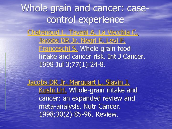 Whole grain and cancer: casecontrol experience Chatenoud L, Tavani A, La Vecchia C, Jacobs