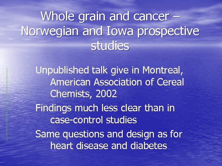 Whole grain and cancer – Norwegian and Iowa prospective studies Unpublished talk give in