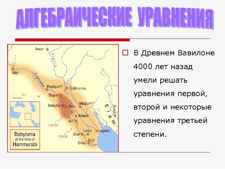 o В Древнем Вавилоне 4000 лет назад умели решать уравнения первой, второй и некоторые