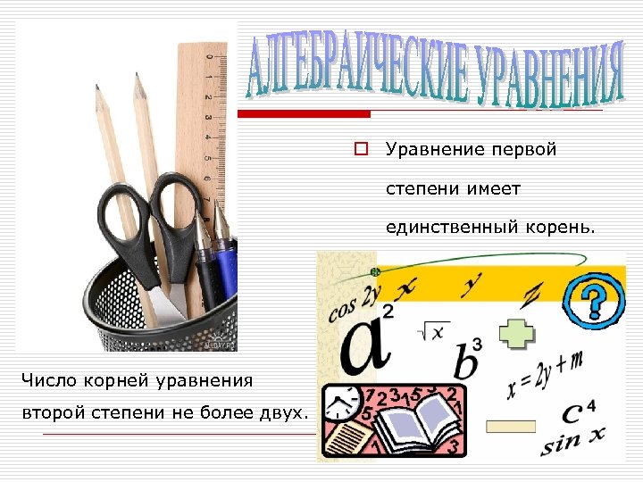 o Уравнение первой степени имеет единственный корень. Число корней уравнения второй степени не более