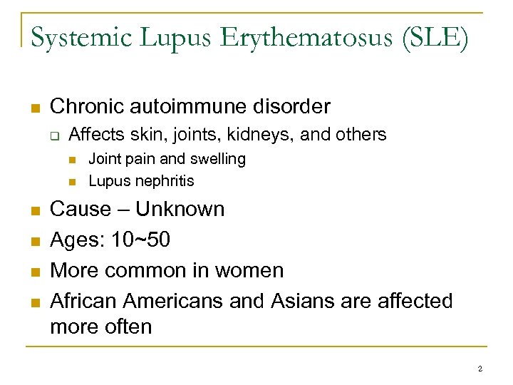 Systemic Lupus Erythematosus (SLE) n Chronic autoimmune disorder q Affects skin, joints, kidneys, and