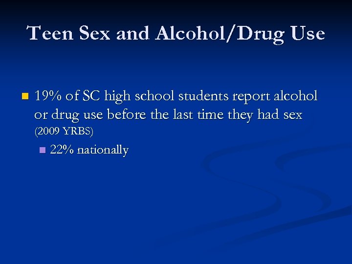 Teen Sex and Alcohol/Drug Use n 19% of SC high school students report alcohol