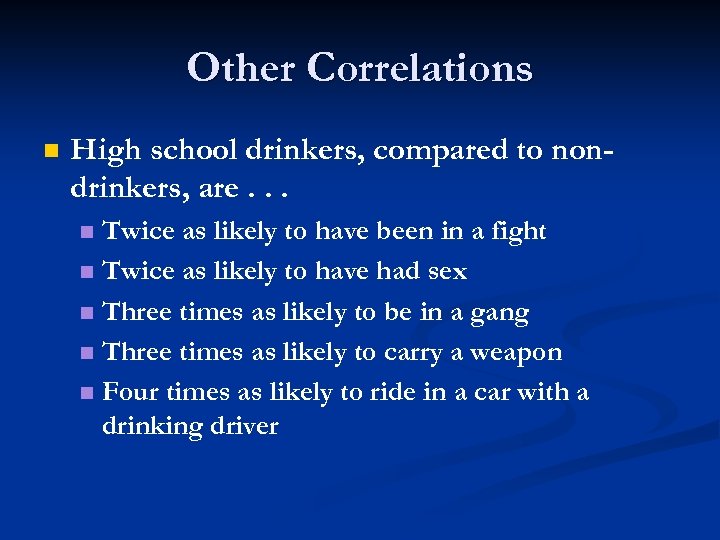 Other Correlations n High school drinkers, compared to nondrinkers, are. . . Twice as