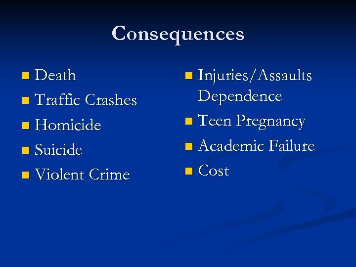 Consequences n Death n Injuries/Assaults n Traffic Crashes Dependence n Teen Pregnancy n Academic