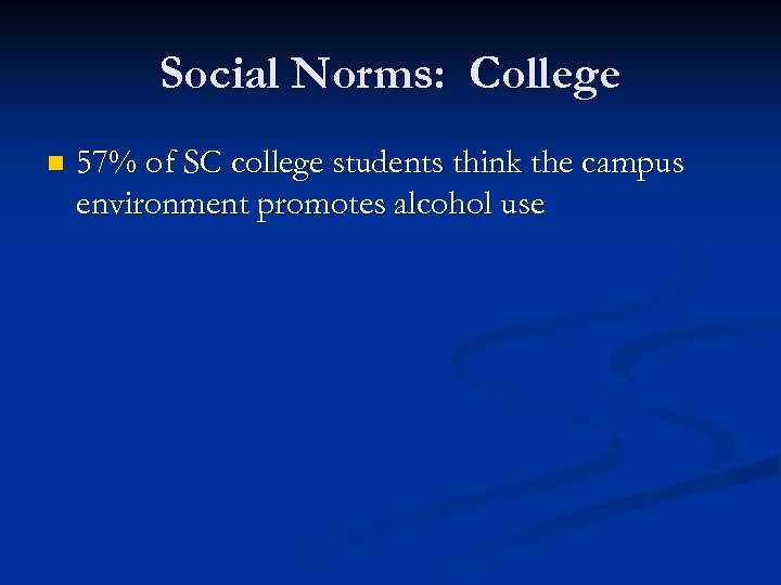 Social Norms: College n 57% of SC college students think the campus environment promotes