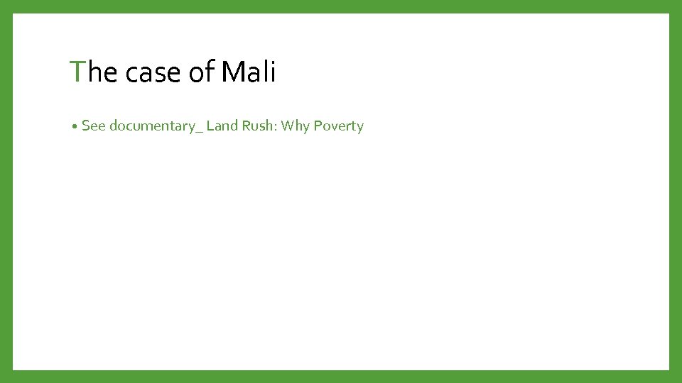 The case of Mali • See documentary_ Land Rush: Why Poverty 