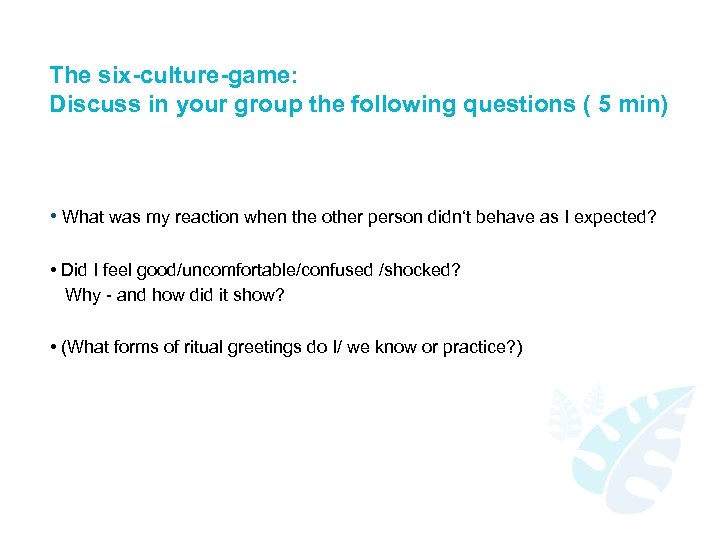 The six-culture-game: Discuss in your group the following questions ( 5 min) • What