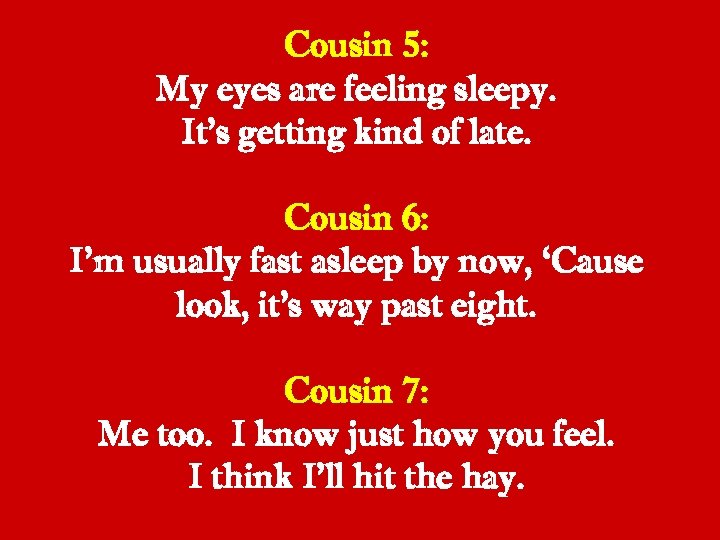 Cousin 5: My eyes are feeling sleepy. It’s getting kind of late. Cousin 6: