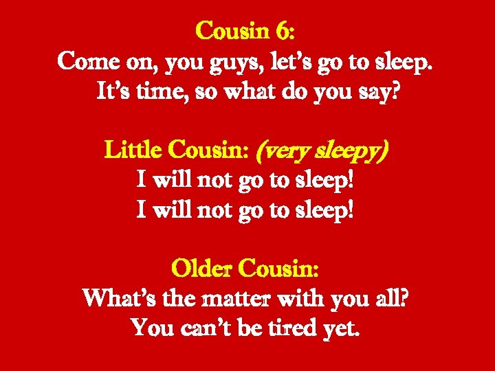 Cousin 6: Come on, you guys, let’s go to sleep. It’s time, so what