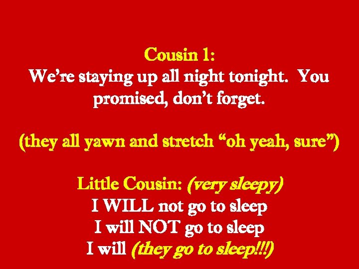 Cousin 1: We’re staying up all night tonight. You promised, don’t forget. (they all