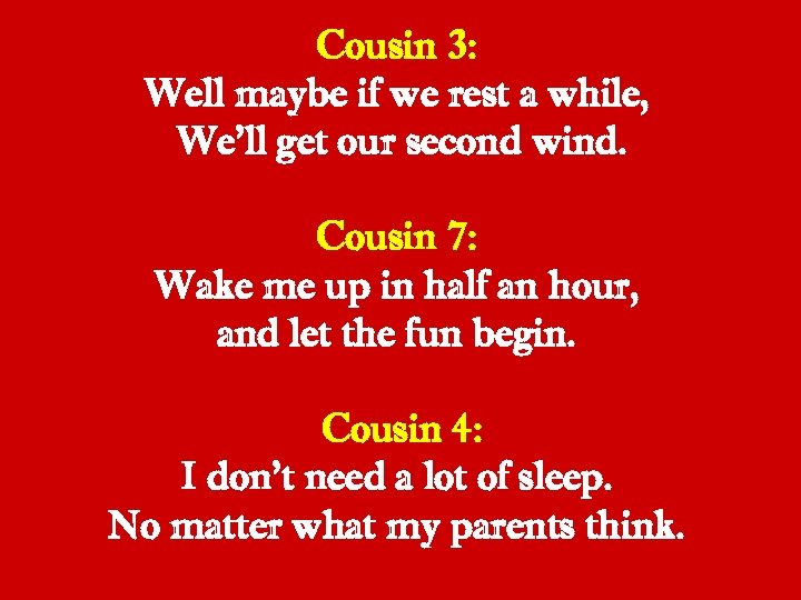 Cousin 3: Well maybe if we rest a while, We’ll get our second wind.