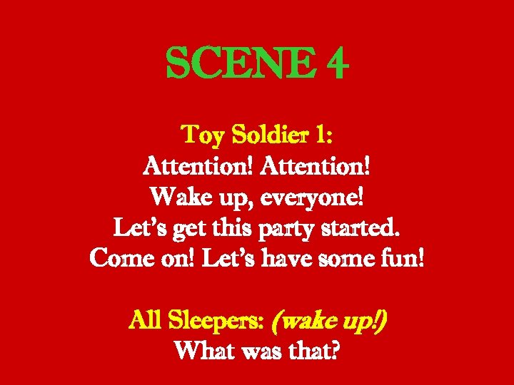 SCENE 4 Toy Soldier 1: Attention! Wake up, everyone! Let’s get this party started.