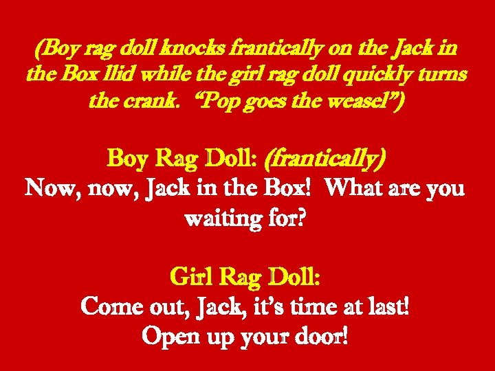 (Boy rag doll knocks frantically on the Jack in the Box llid while the