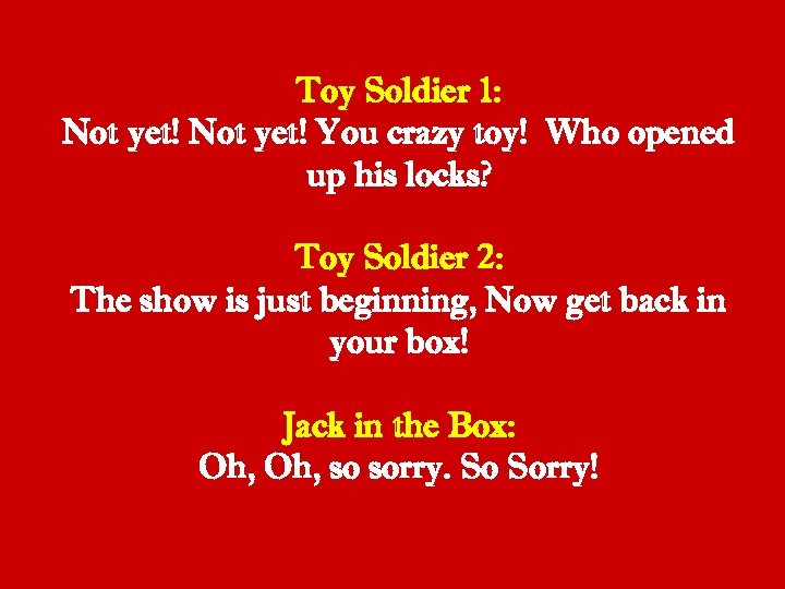 Toy Soldier 1: Not yet! You crazy toy! Who opened up his locks? Toy