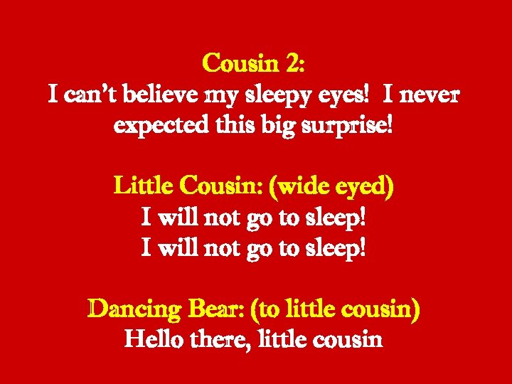 Cousin 2: I can’t believe my sleepy eyes! I never expected this big surprise!