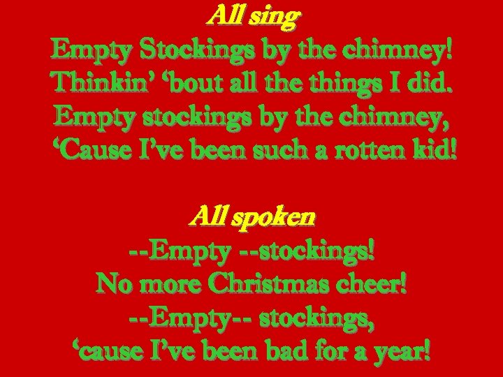 All sing Empty Stockings by the chimney! Thinkin’ ‘bout all the things I did.