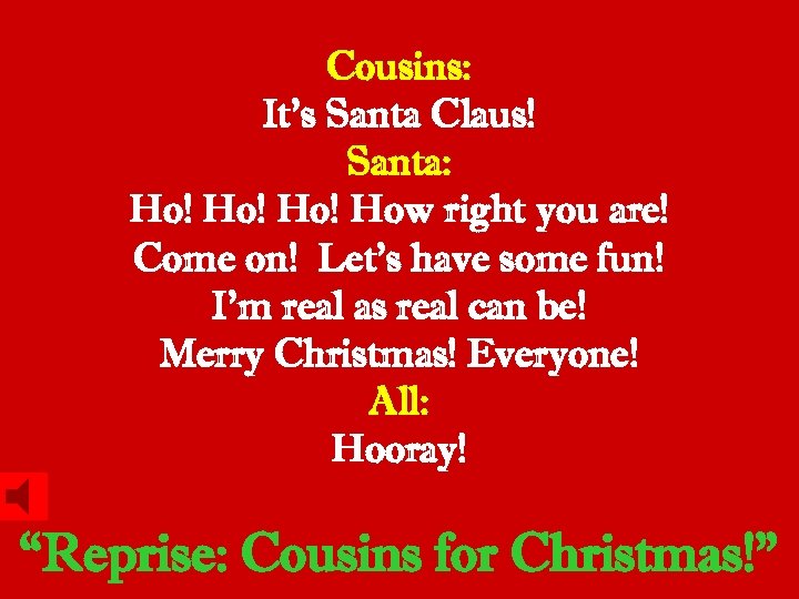 Cousins: It’s Santa Claus! Santa: Ho! Ho! How right you are! Come on! Let’s