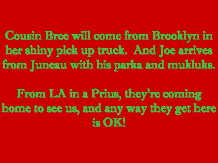 Cousin Bree will come from Brooklyn in her shiny pick up truck. And Joe