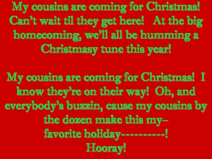 My cousins are coming for Christmas! Can’t wait til they get here! At the