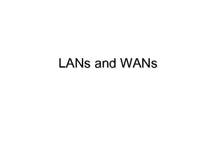 LANs and WANs 