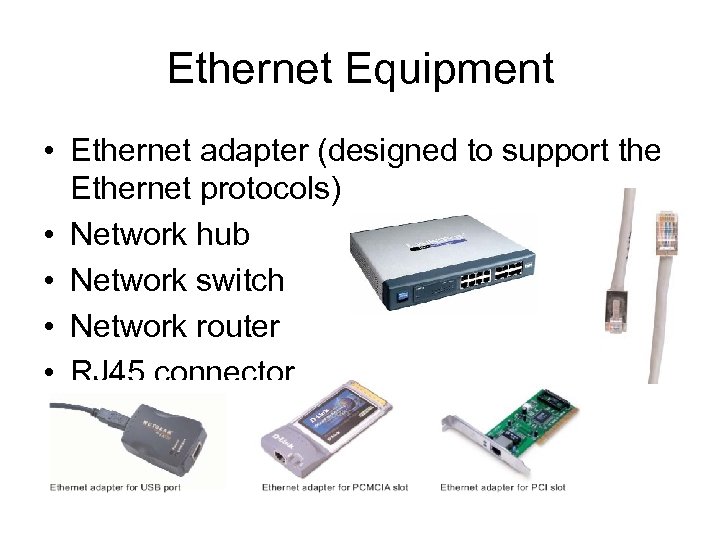 Ethernet Equipment • Ethernet adapter (designed to support the Ethernet protocols) • Network hub
