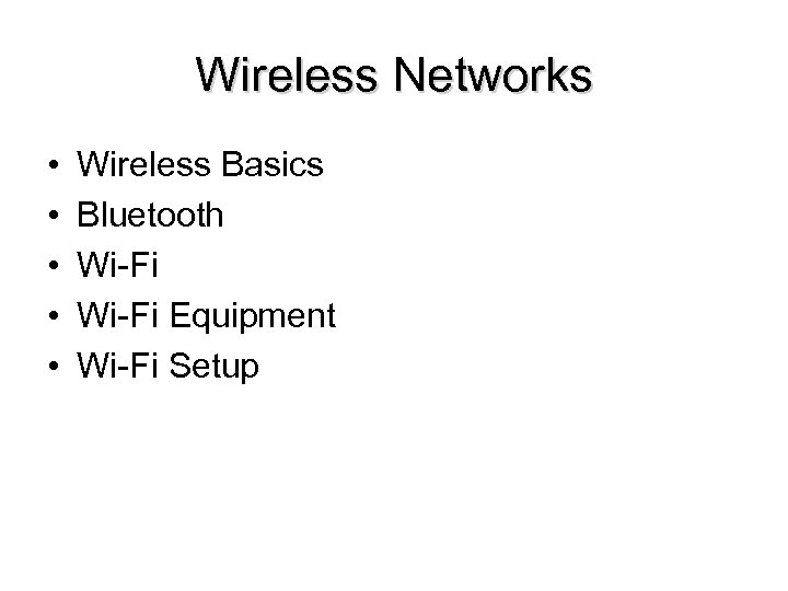 Wireless Networks • • • Wireless Basics Bluetooth Wi-Fi Equipment Wi-Fi Setup 