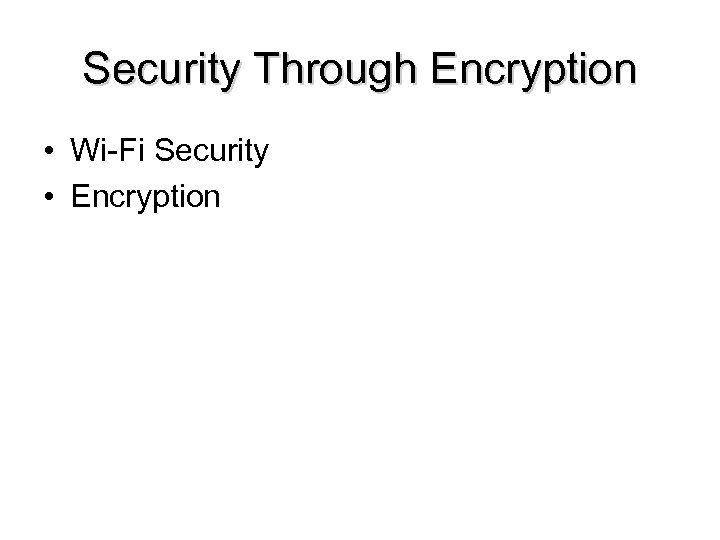 Security Through Encryption • Wi-Fi Security • Encryption 