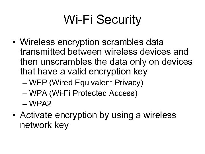Wi-Fi Security • Wireless encryption scrambles data transmitted between wireless devices and then unscrambles