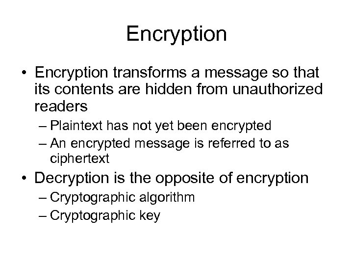 Encryption • Encryption transforms a message so that its contents are hidden from unauthorized