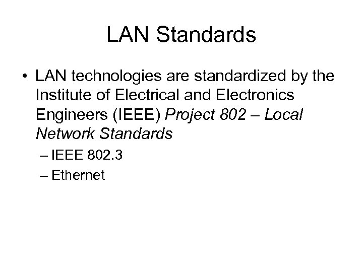 LAN Standards • LAN technologies are standardized by the Institute of Electrical and Electronics