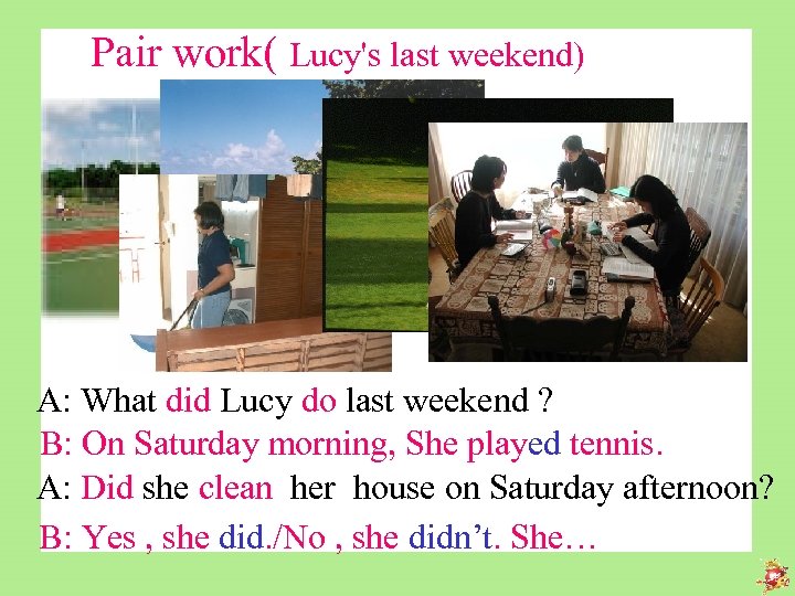 Pair work( Lucy's last weekend) A: What did Lucy do last weekend ? B: