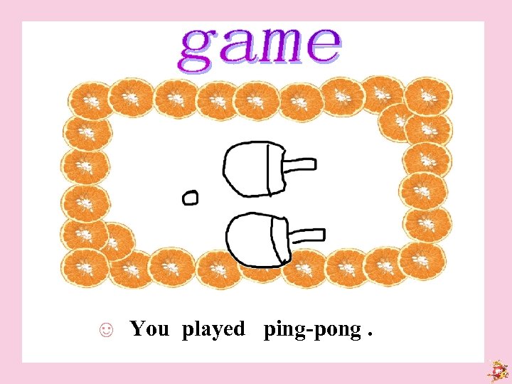 ☺ You played ping-pong. 