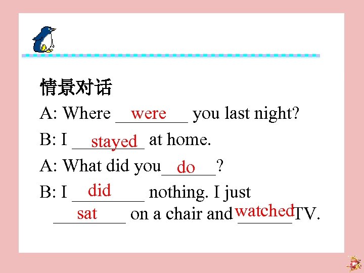 情景对话 were A: Where ____ you last night? B: I ____ at home. stayed