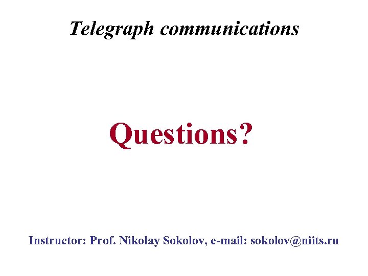 Telegraph communications Questions? Instructor: Prof. Nikolay Sokolov, e-mail: sokolov@niits. ru 